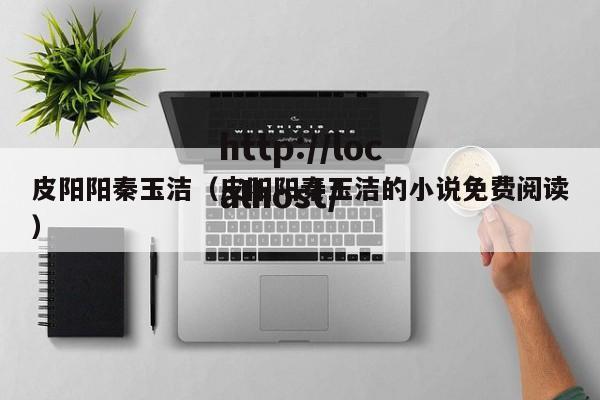 皮阳阳秦玉洁(皮阳阳秦玉洁的小说免费阅读)